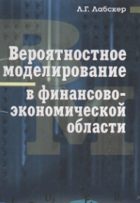 Вероятностное моделирование в финансово-экономической области - Лабскер Л.Г.