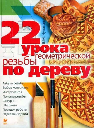 22 урока геометрической резьбы по дереву: Учебно-практическое пособие