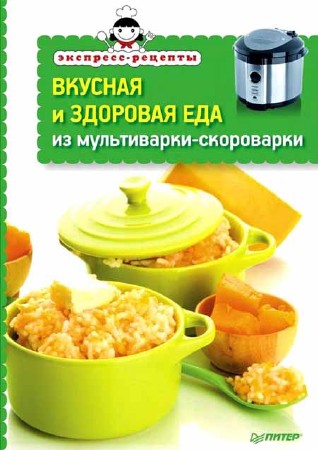Вкусная и здоровая еда из мультиварки-скороварки