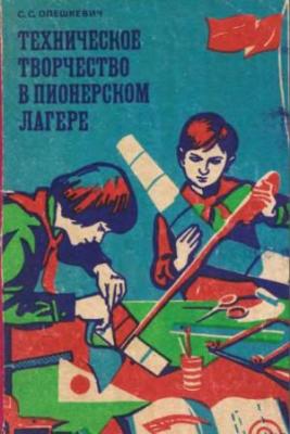 Техническое творчество в пионерском лагере. Олешкевич С.С.