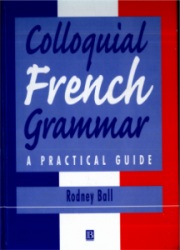 Colloquial French Grammar: A Practical Guide. Rodney Ball