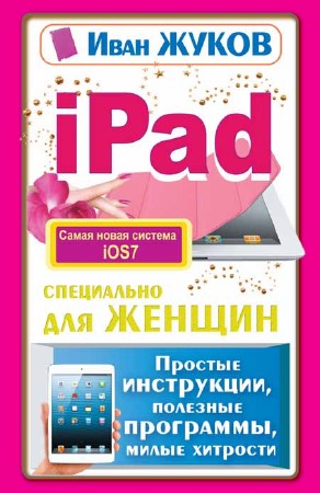 iPad специально для женщин. Простые инструкции. Полезные программы. Милые хитрости