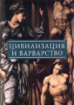 Цивилизация и варварство: парадоксы победы цивилизации над варварством