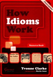 How Idioms Work: Resource Book. Yvonne Clarke