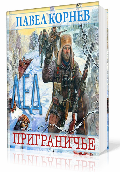 Корнев Павел. Приграничье. Книга первая. Лёд