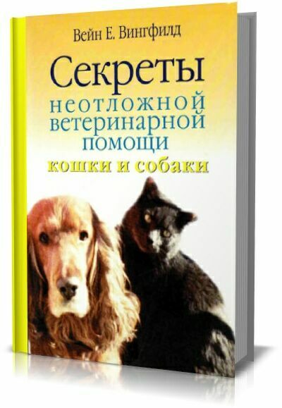 Секреты неотложной ветеринарной помощи. Кошки и собаки. Вингфилд Вейн Е.