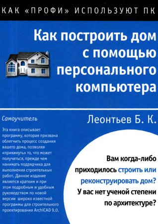 Как построить дом с помощью персонального компьютера. Леонтьев Б. К.