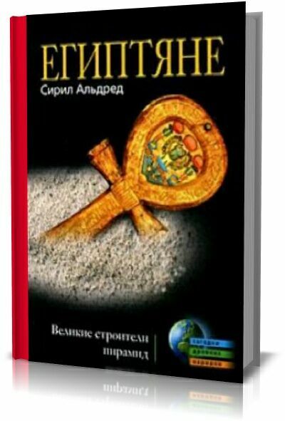 Египтяне. Великие строители пирамид. Альдред Сирил