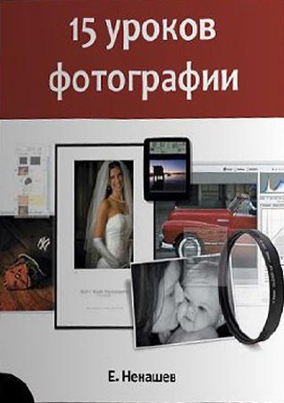 15 уроков фотографии. Ненашев Е.