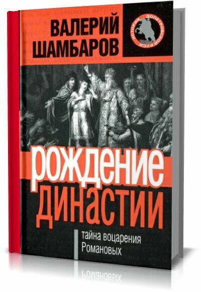 Рождение династии, или Тайна воцарения Романовых . В. Шамбаров