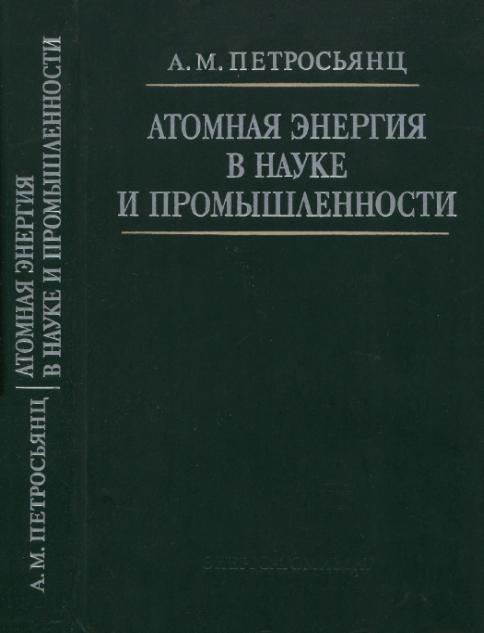 Атомная энергия в науке и промышленности. Петросьянц А.М.