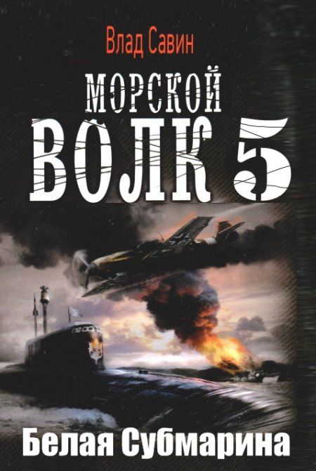 Савин Влад - Морской волк-5. Белая Субмарина