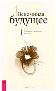 Вспоминая будущее. Путь к восстановлению интуиции - Колетт Барон-Рид