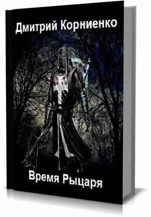 Время Рыцаря . Дмитрий Корниенко