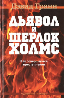 Дьявол и Шерлок Холмс. Как совершаются преступления - Дэвид Гранн