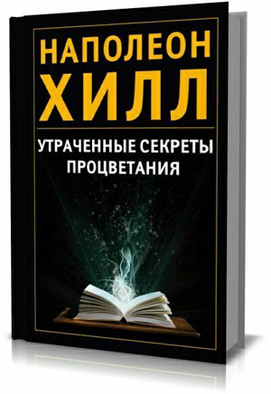 Утраченные секреты процветания. Наполеон Хилл