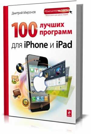 100 лучших программ для iPhone и iPad  .  Д.А. Миронов