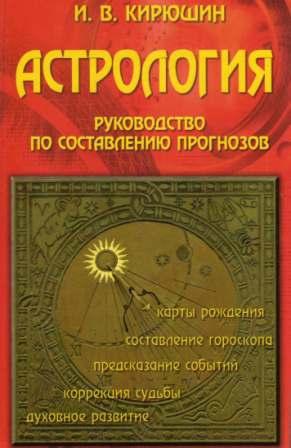 Астрология. Руководство по составлению прогнозов. Кирюшин И. В.