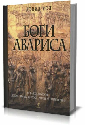 Боги Авариса. Новая хронология дохристианской эпохи Западной цивилизации . Дэвид Рол