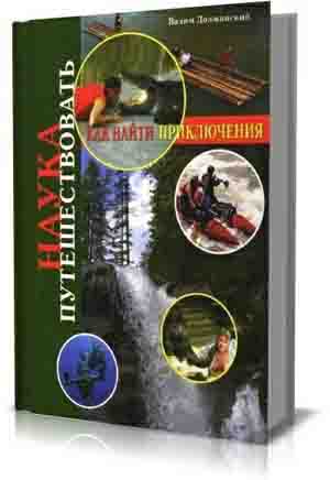 Наука путешествовать. Как найти приключения  .  Вадим Должанский