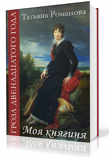 Романова Татьяна. Гроза двенадцатого года. Моя Княгиня