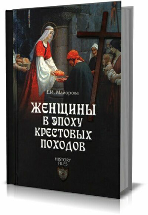 Женщины в эпоху Крестовых походов . Майорова Е.И.